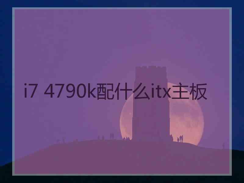 i7 4790k配什么itx主板