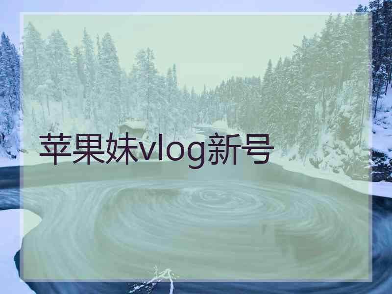 苹果妹vlog新号