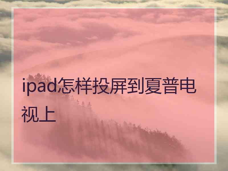 ipad怎样投屏到夏普电视上