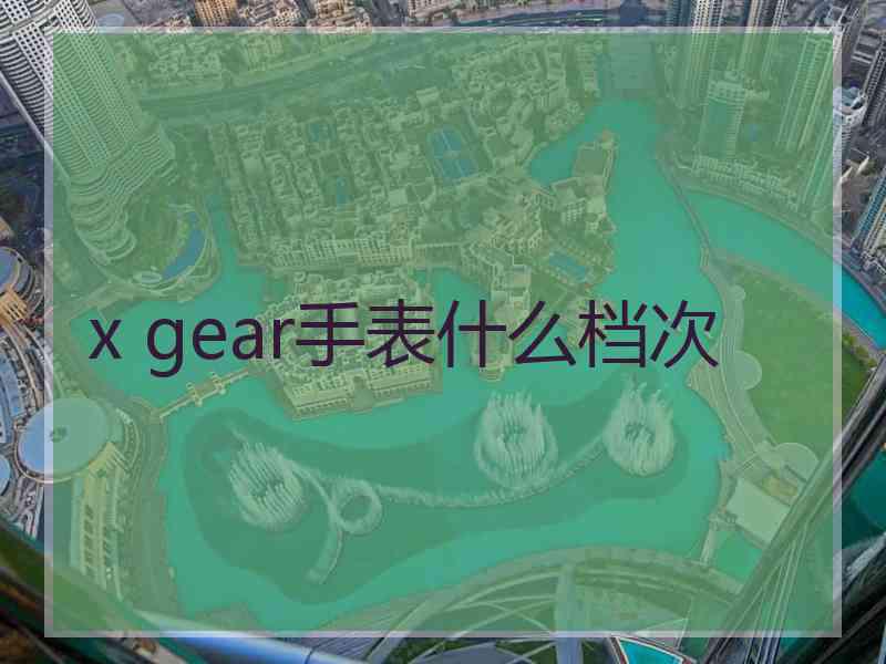 x gear手表什么档次