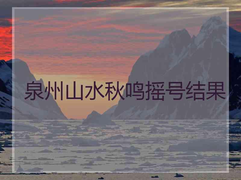 泉州山水秋鸣摇号结果