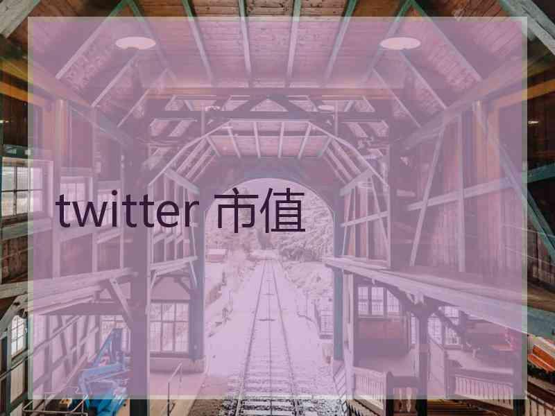twitter 市值