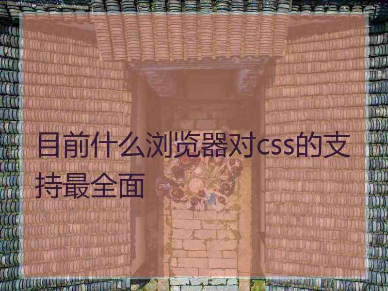 目前什么浏览器对css的支持最全面