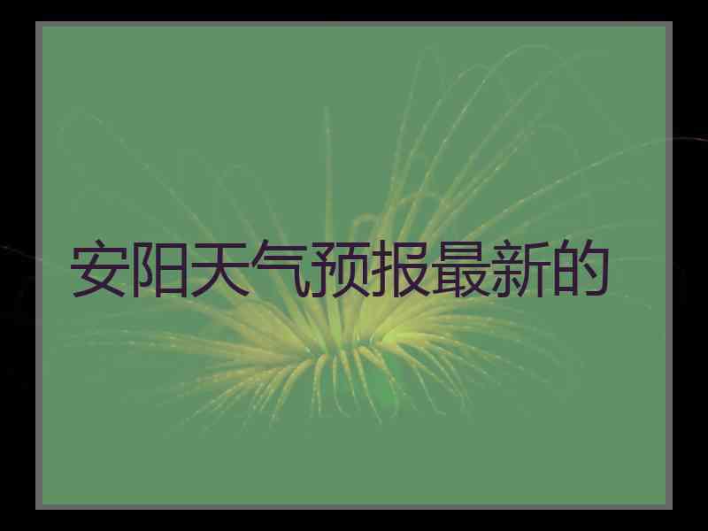 安阳天气预报最新的