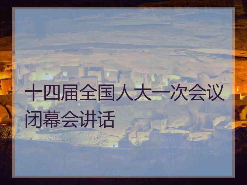 十四届全国人大一次会议闭幕会讲话