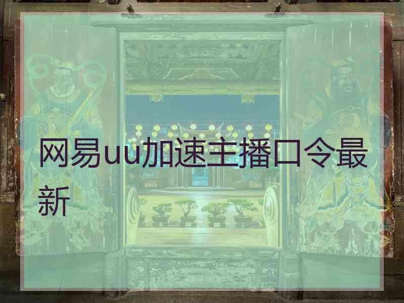 网易uu加速主播口令最新