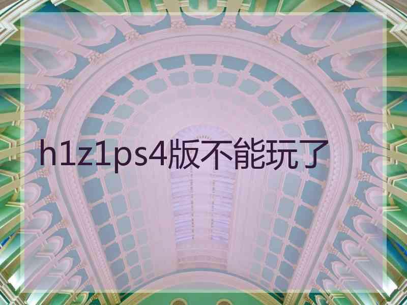 h1z1ps4版不能玩了