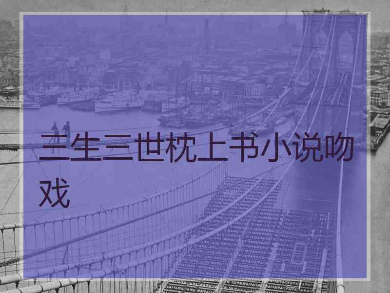 三生三世枕上书小说吻戏