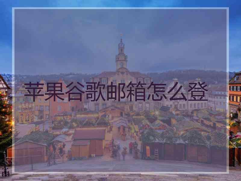 苹果谷歌邮箱怎么登