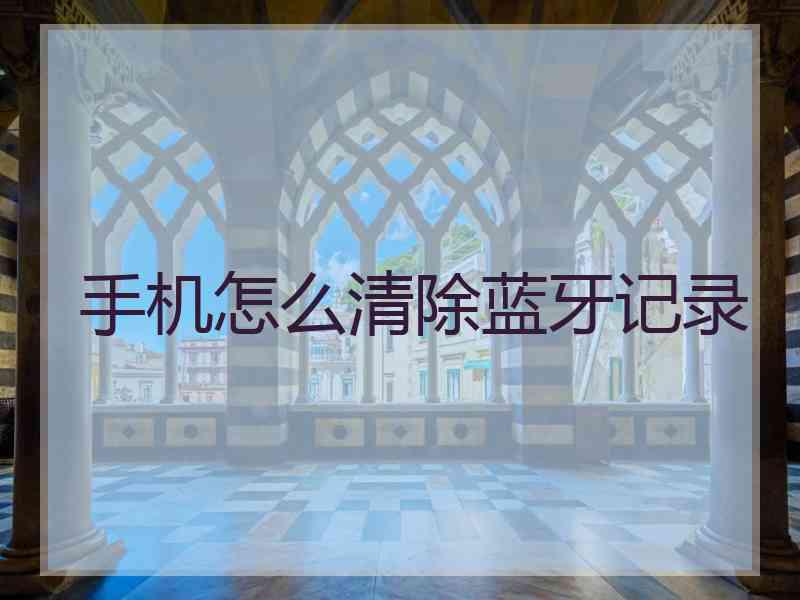 手机怎么清除蓝牙记录
