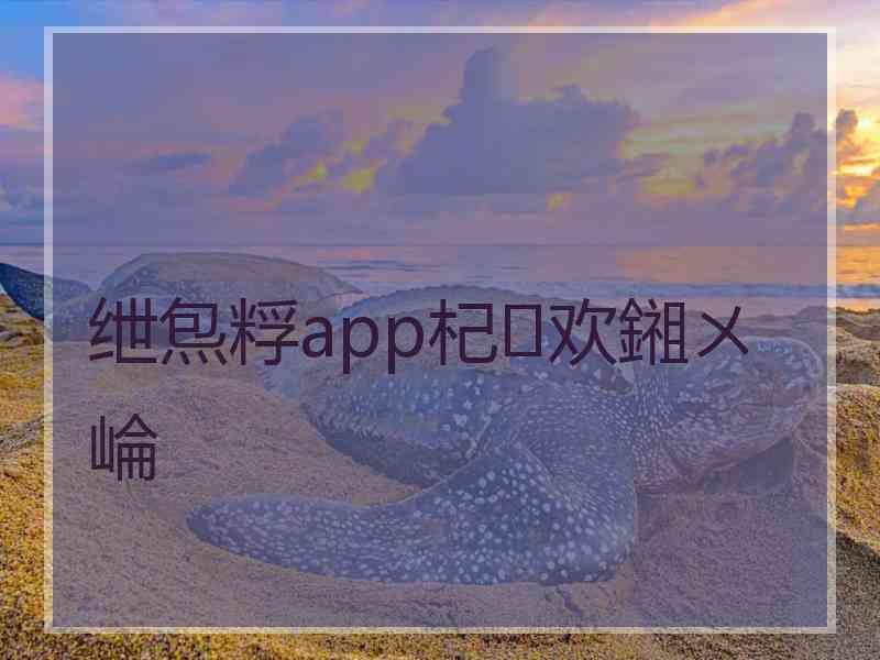 绁炰粰app杞欢鎺ㄨ崘