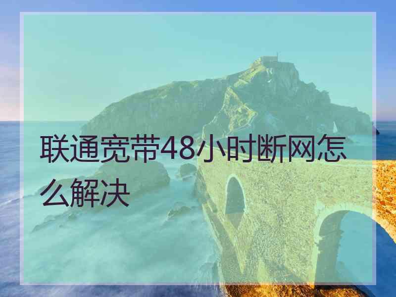 联通宽带48小时断网怎么解决
