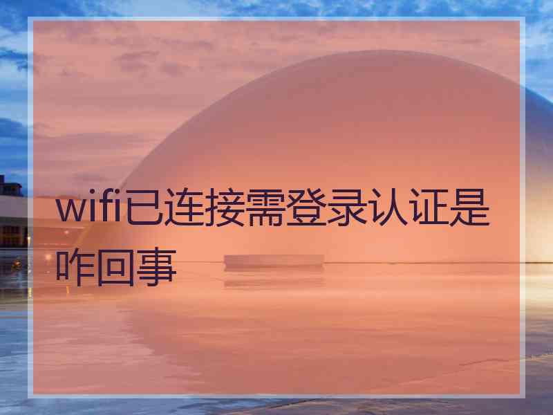 wifi已连接需登录认证是咋回事