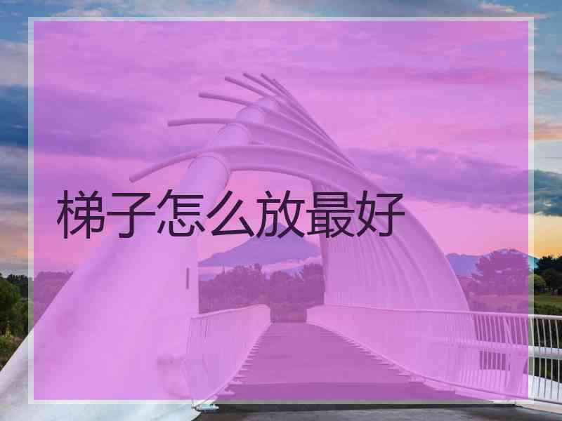 梯子怎么放最好