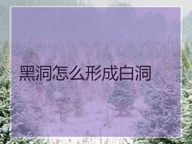 黑洞怎么形成白洞