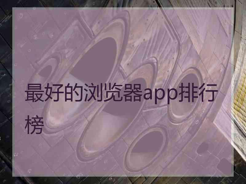 最好的浏览器app排行榜