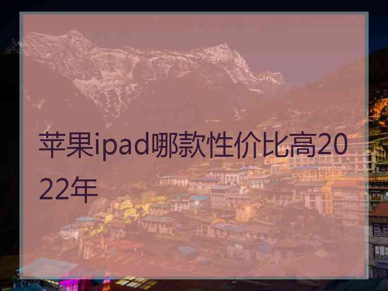 苹果ipad哪款性价比高2022年