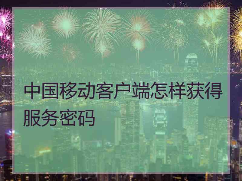 中国移动客户端怎样获得服务密码