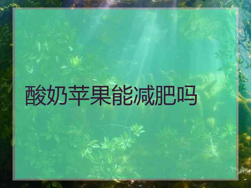 酸奶苹果能减肥吗
