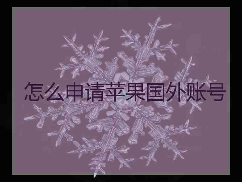 怎么申请苹果国外账号