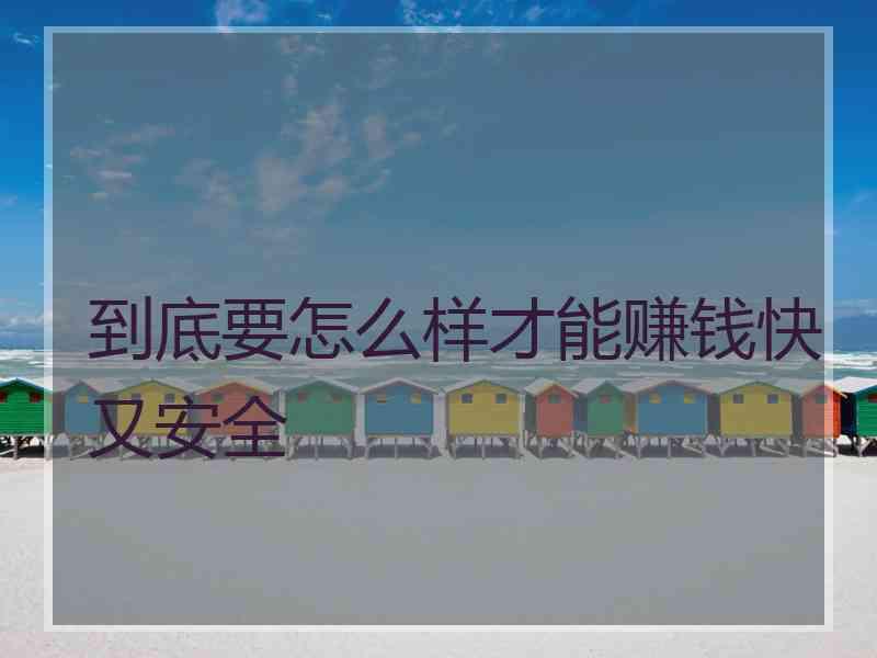 到底要怎么样才能赚钱快又安全
