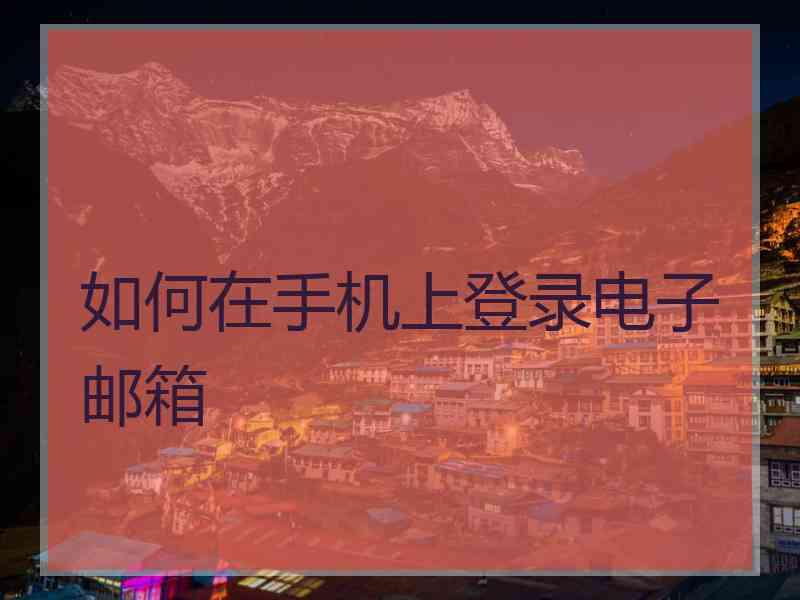 如何在手机上登录电子邮箱
