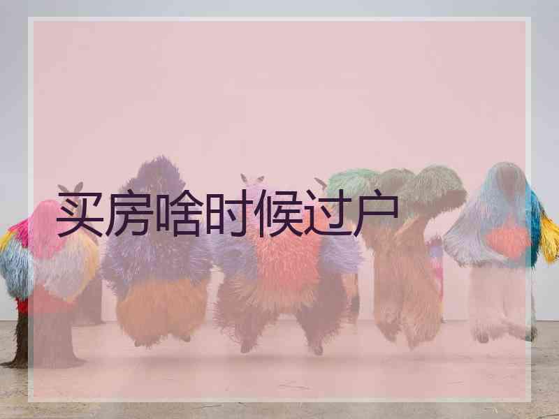 买房啥时候过户