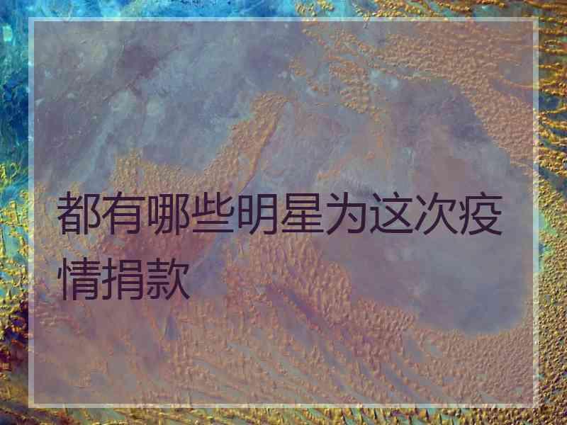都有哪些明星为这次疫情捐款