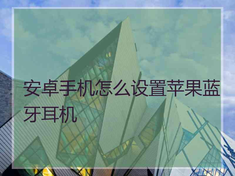 安卓手机怎么设置苹果蓝牙耳机