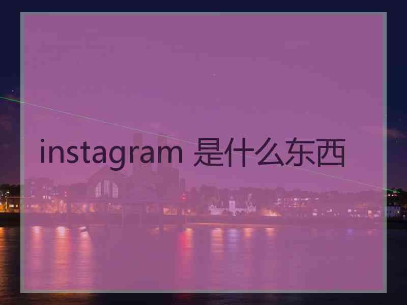 instagram 是什么东西