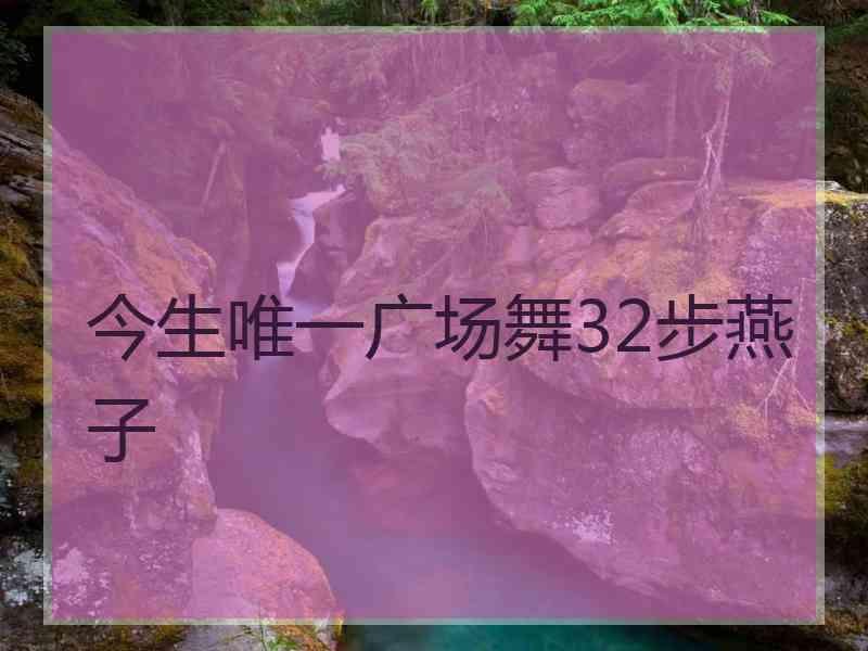 今生唯一广场舞32步燕子