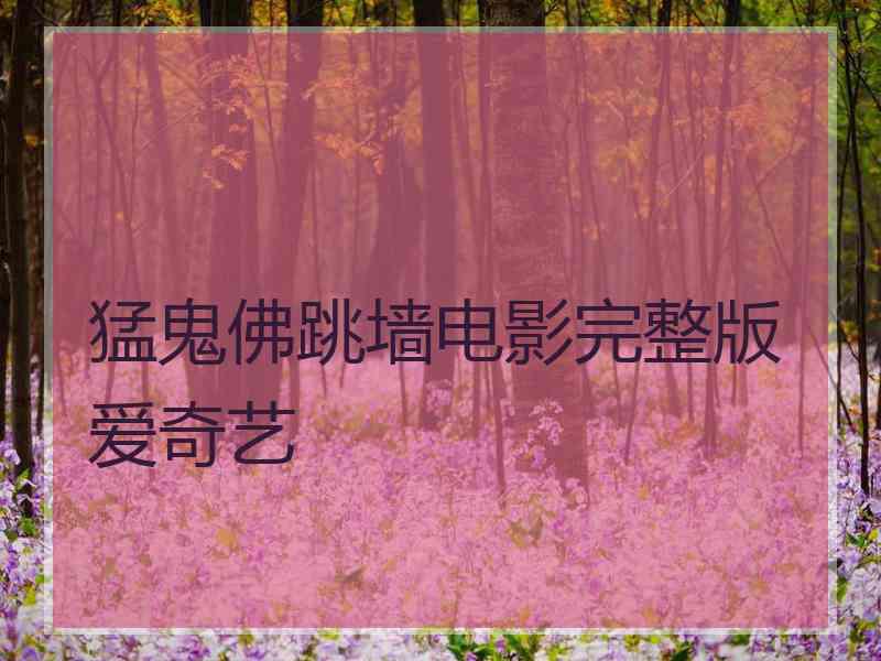 猛鬼佛跳墙电影完整版爱奇艺