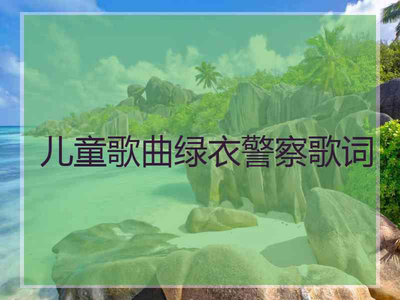 儿童歌曲绿衣警察歌词