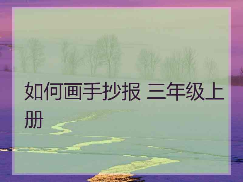 如何画手抄报 三年级上册