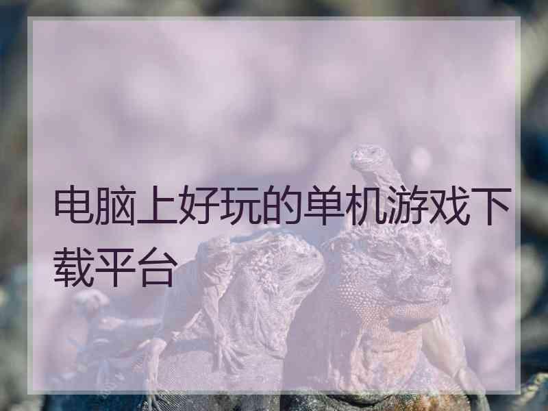 电脑上好玩的单机游戏下载平台