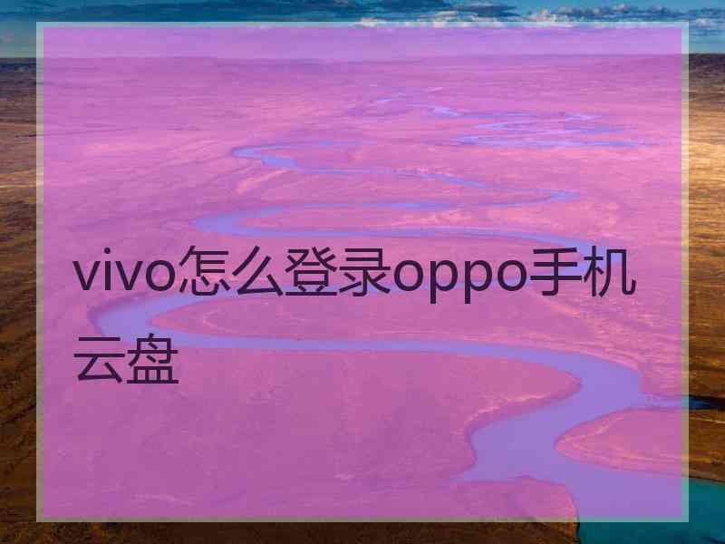 vivo怎么登录oppo手机云盘
