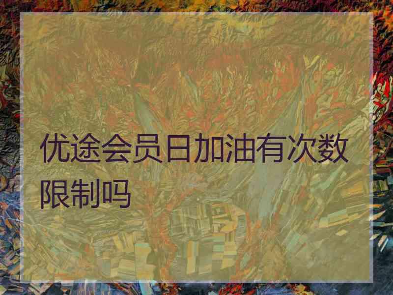 优途会员日加油有次数限制吗