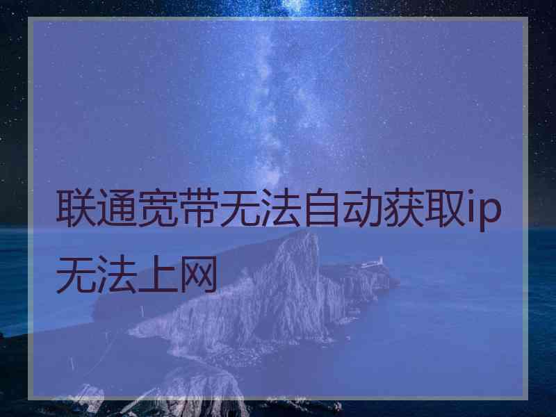 联通宽带无法自动获取ip无法上网