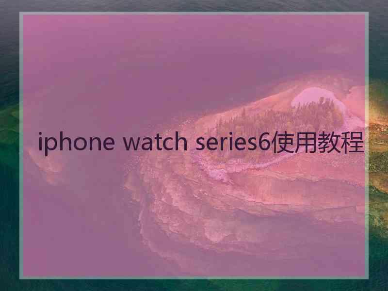 iphone watch series6使用教程