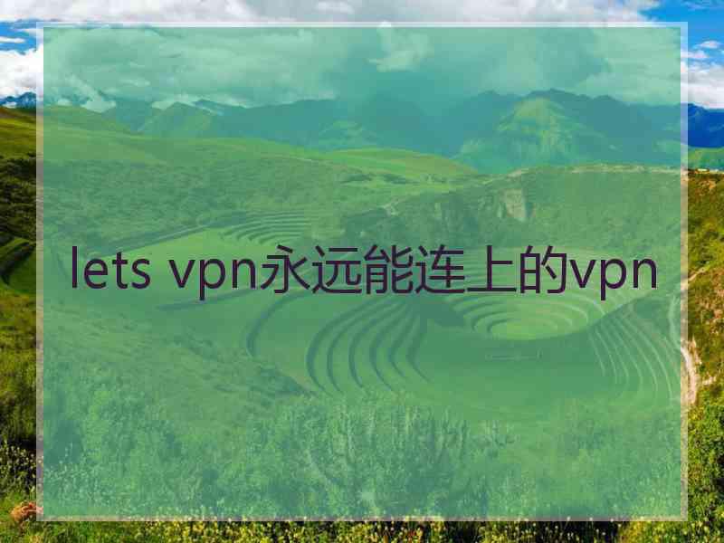 lets vpn永远能连上的vpn