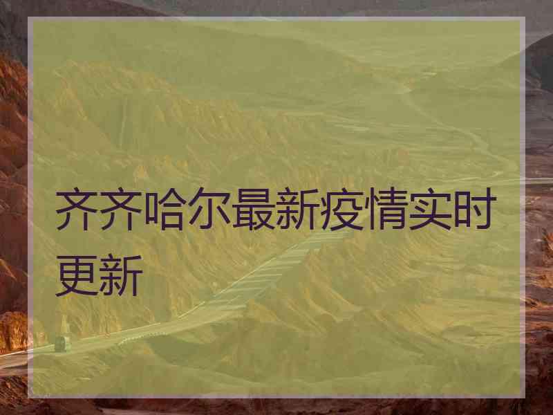 齐齐哈尔最新疫情实时更新