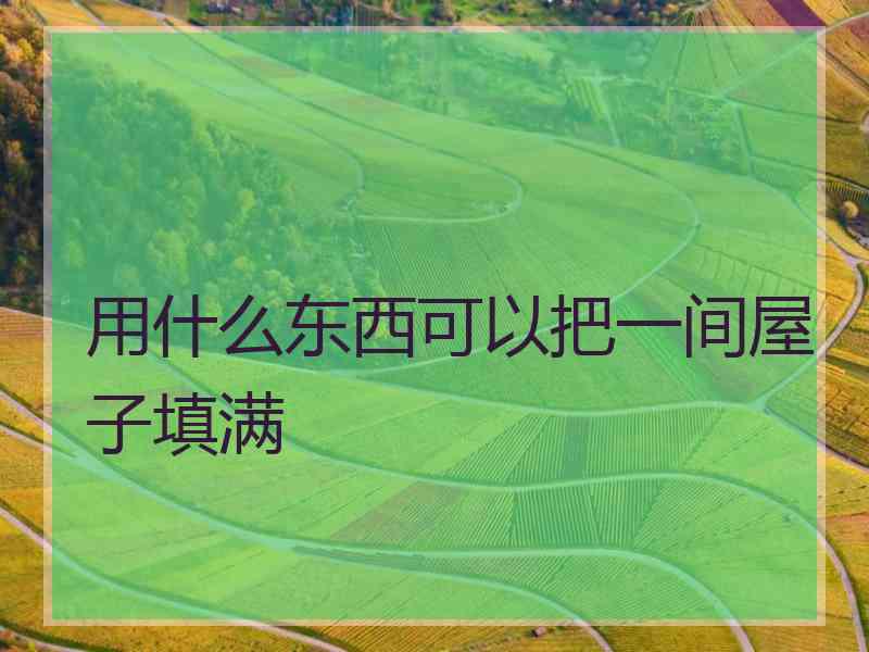 用什么东西可以把一间屋子填满
