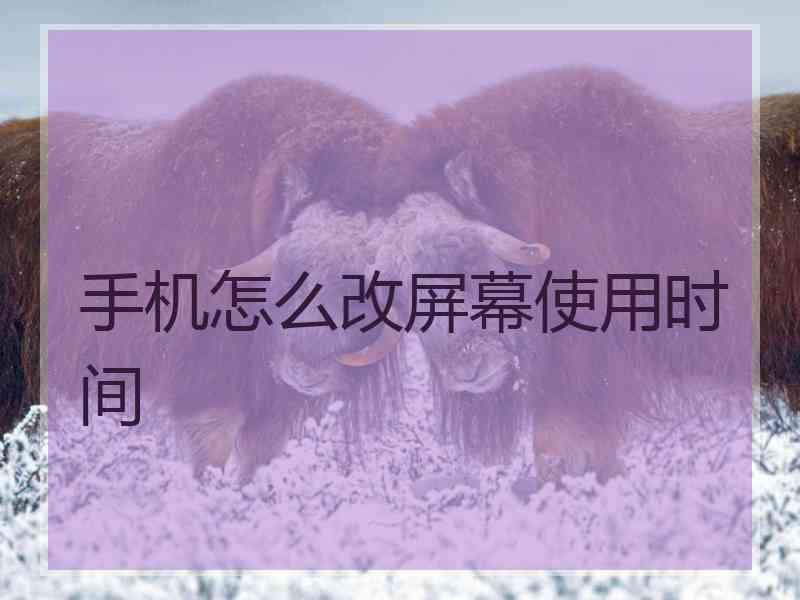 手机怎么改屏幕使用时间