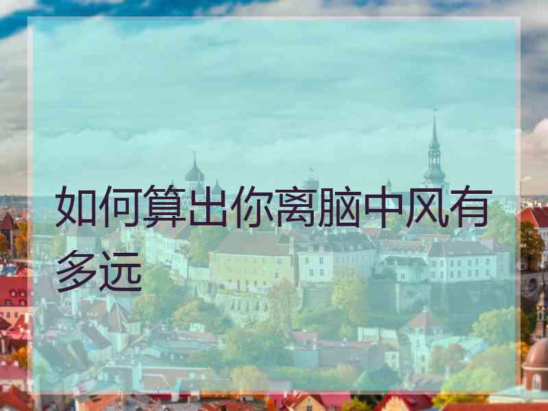 如何算出你离脑中风有多远