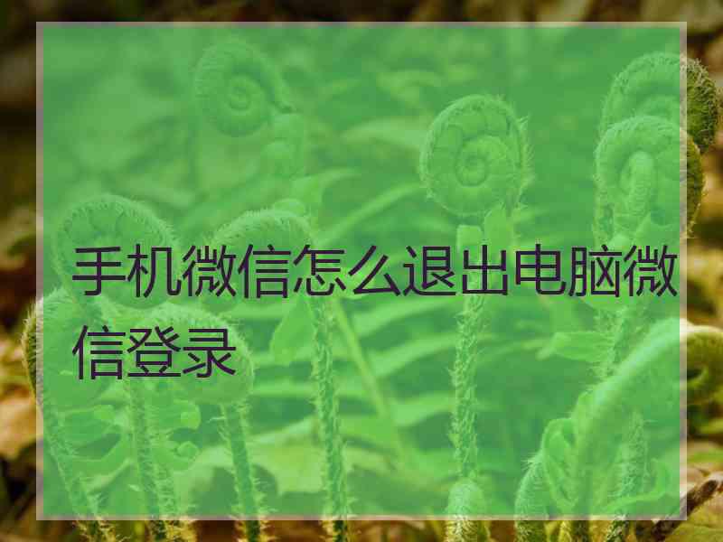 手机微信怎么退出电脑微信登录
