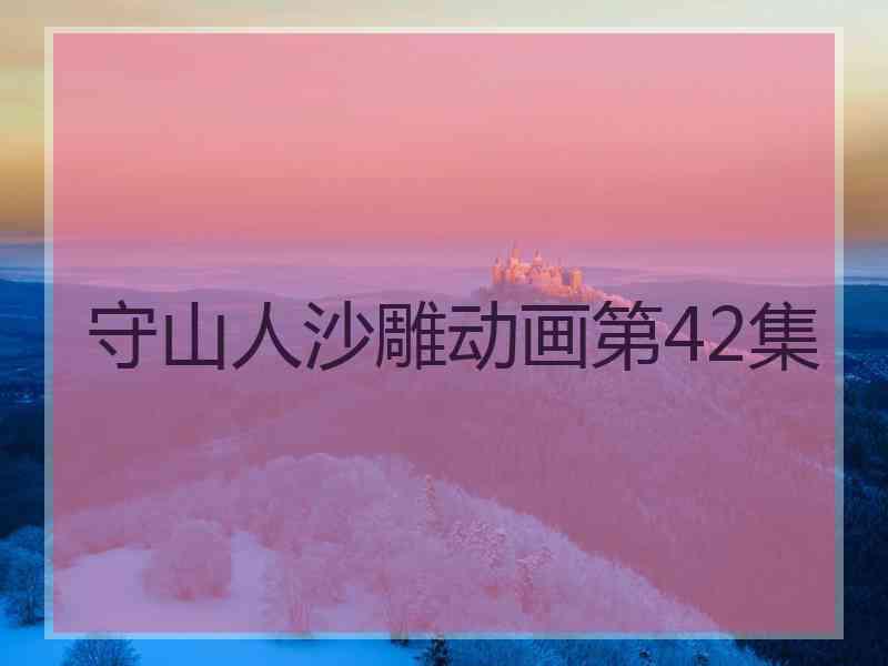 守山人沙雕动画第42集