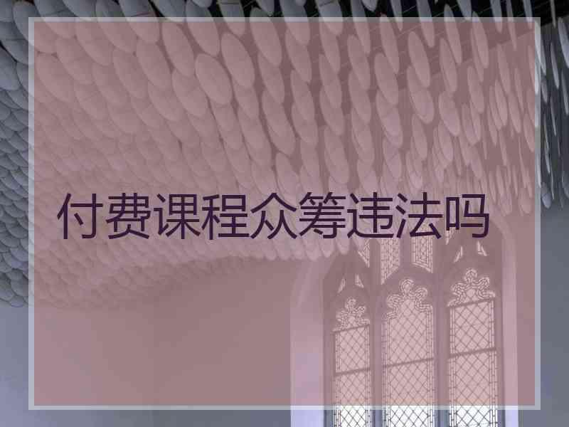 付费课程众筹违法吗