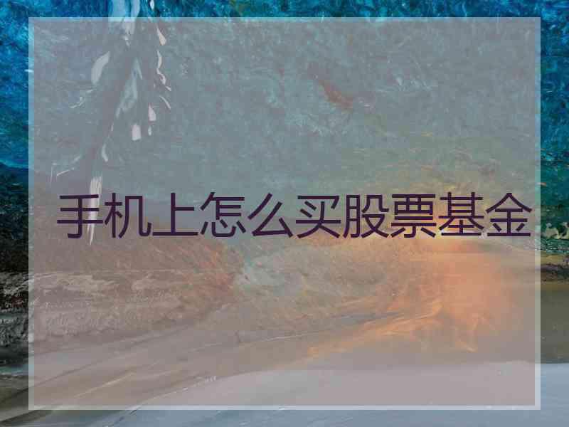 手机上怎么买股票基金