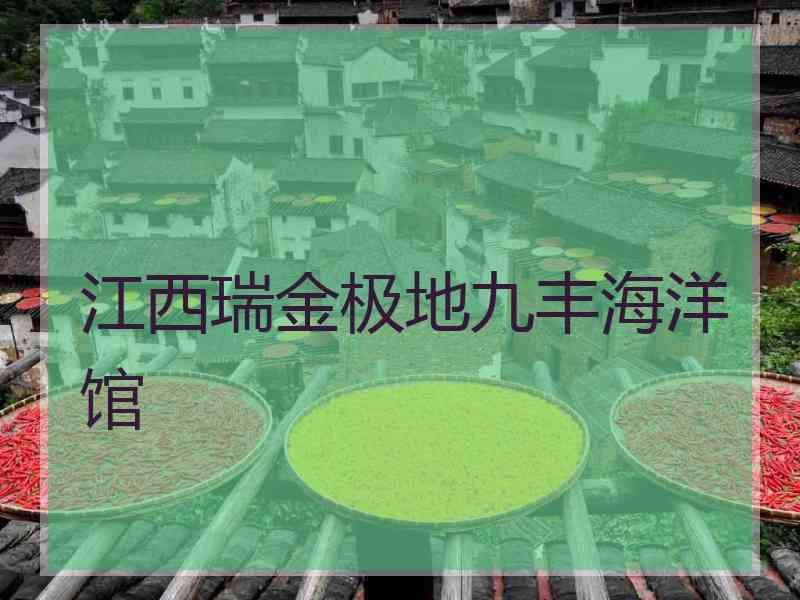 江西瑞金极地九丰海洋馆