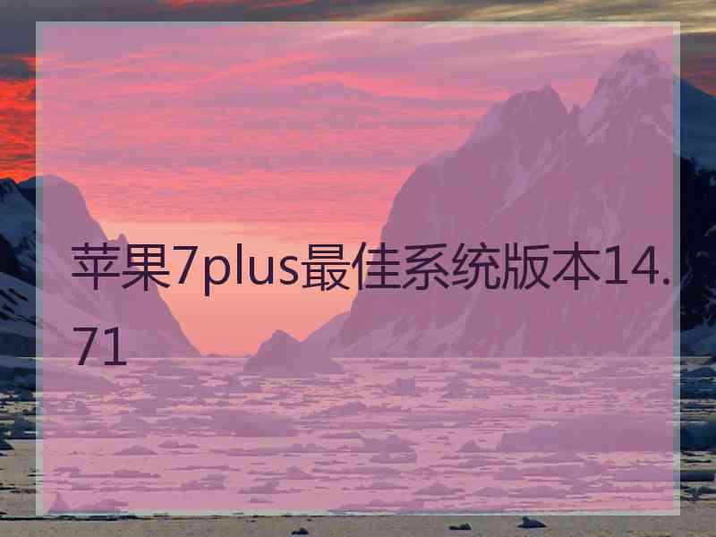苹果7plus最佳系统版本14.71
